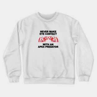 Never Make Eye Contact With An Apex Predator Crewneck Sweatshirt